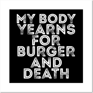 MY BODY YEARNS FOR BURGER AND DEATH Posters and Art